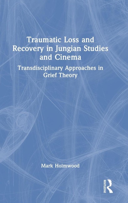 Traumatic Loss and Recovery in Jungian Studies and Cinema: Transdisciplinary Approaches in Grief Theory