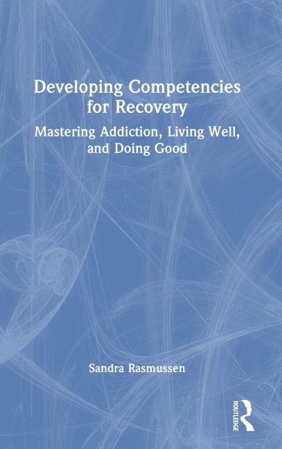 Developing Competencies for Recovery: Mastering Addiction, Living Well, and Doing Good