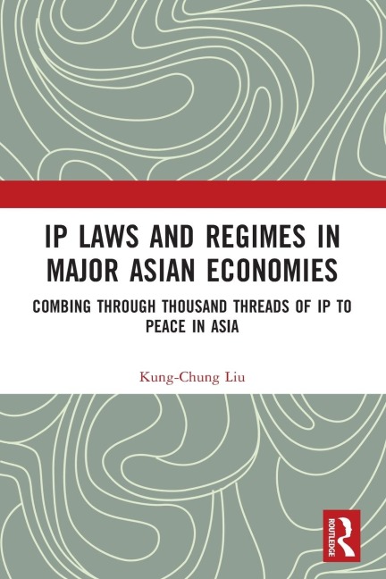 IP Laws and Regimes in Major Asian Economies: Combing through Thousand Threads of IP to Peace in Asia