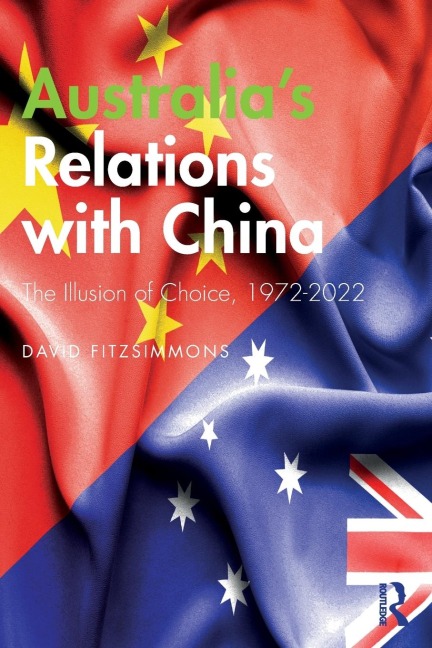Australias Relations with China: The Illusion of Choice, 1972-2022