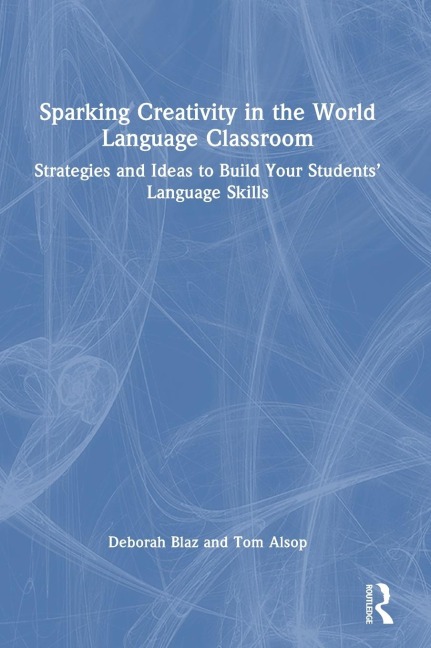 Sparking Creativity in the World Language Classroom: Strategies and Ideas to Build Your Students Language Skills