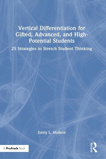 Vertical Differentiation for Gifted, Advanced, and High-Potential Students: 25 Strategies to Stretch Student Thinking