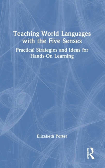 Teaching World Languages with the Five Senses: Practical Strategies and Ideas for Hands-On Learning