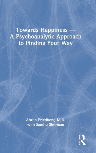Towards Happiness - A Psychoanalytic Approach to Finding Your Way