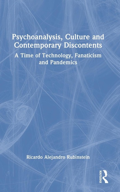 Psychoanalysis, Culture and Contemporary Discontents: A Time of Technology, Fanaticism and Pandemics
