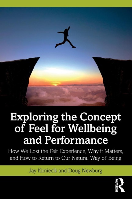 Exploring the Concept of Feel for Wellbeing and Performance: How We Lost the Felt Experience, Why it Matters, and How to Return to Our Natural Way of Being