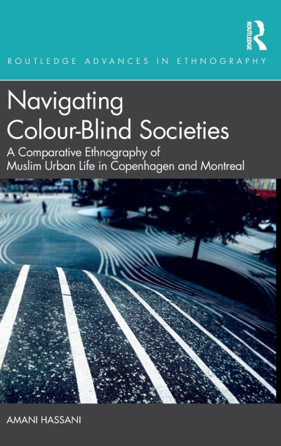 Navigating Colour-Blind Societies: A Comparative Ethnography of Muslim Urban Life in Copenhagen and Montreal