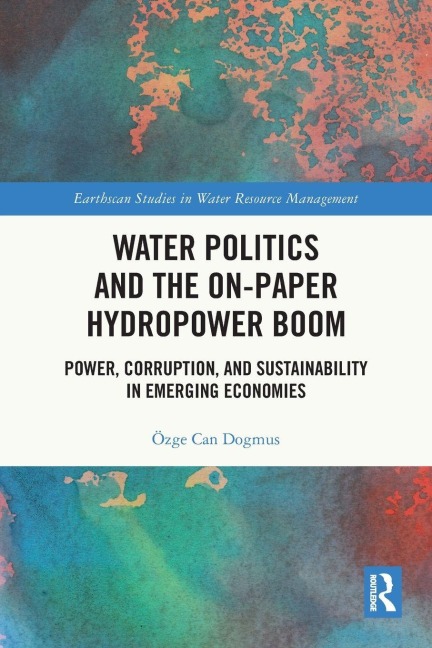 Water Politics and the On-Paper Hydropower Boom: Power, Corruption, and Sustainability in Emerging Economies
