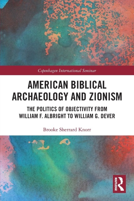 American Biblical Archaeology and Zionism: The Politics of Objectivity from William F. Albright to William G. Dever