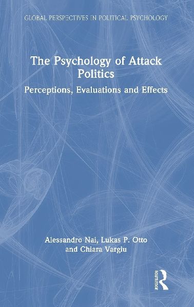 The Psychology of Attack Politics: Perceptions, Evaluations and Effects