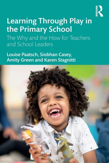 Learning Through Play in the Primary School: The Why and the How for Teachers and School Leaders