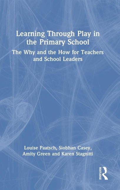 Learning Through Play in the Primary School: The Why and the How for Teachers and School Leaders