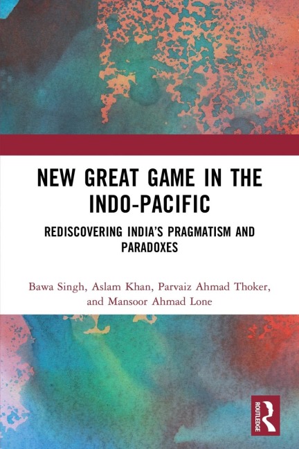 New Great Game in the Indo-Pacific: Rediscovering India's Pragmatism and Paradoxes