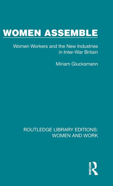 Women Assemble: Women Workers and the New Industries in Inter-War Britain