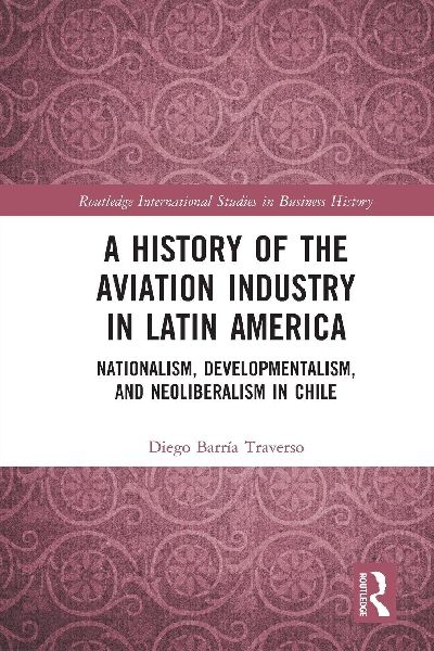A History of the Aviation Industry in Latin America: Nationalism, Developmentalism and Neoliberalism in Chile