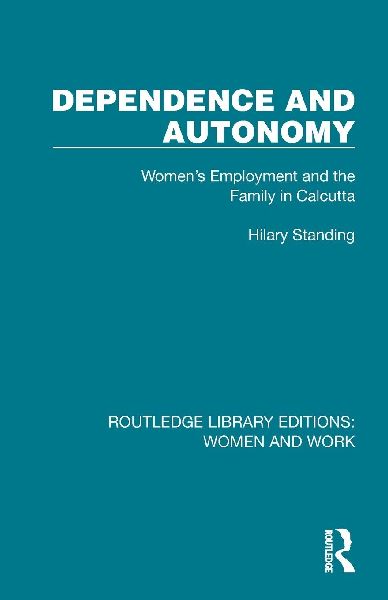 Dependence and Autonomy: Women's Employment and the Family in Calcutta
