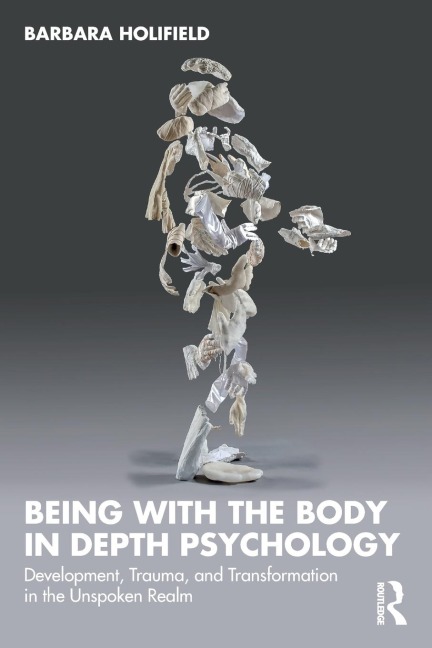 Being with the Body in Depth Psychology: Development, Trauma, and Transformation in the Unspoken Realm