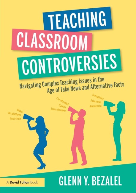 Teaching Classroom Controversies: Navigating Complex Teaching Issues in the Age of Fake News and Alternative Facts