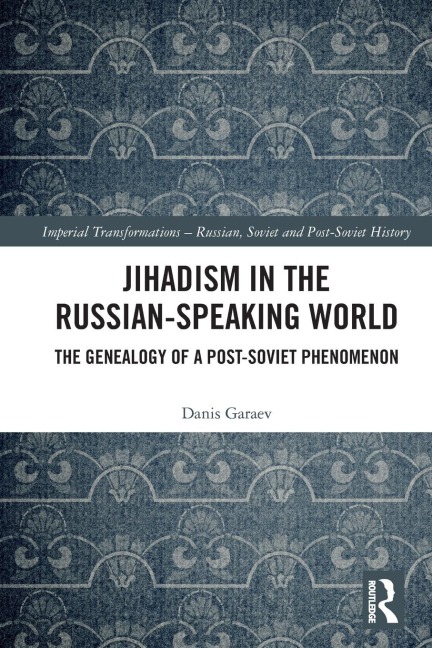 Jihadism in the Russian-Speaking World: The Genealogy of a Post-Soviet Phenomenon