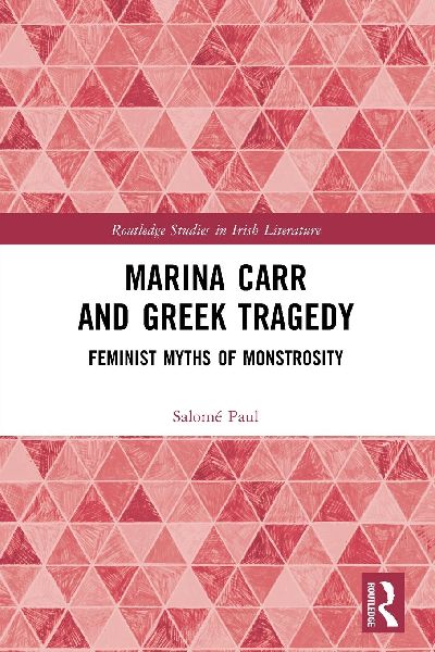 Marina Carr and Greek Tragedy: Feminist Myths of Monstrosity
