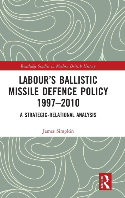 Labours Ballistic Missile Defence Policy 1997-2010: A Strategic Relational Analysis