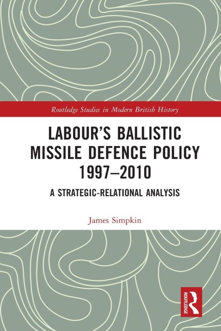 Labours Ballistic Missile Defence Policy 1997-2010: A Strategic Relational Analysis