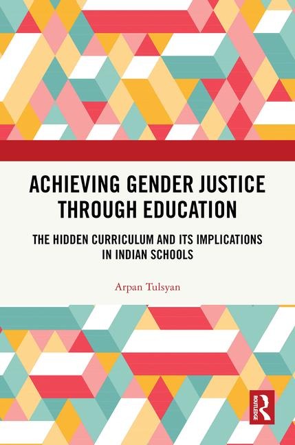 Achieving Gender Justice through Education: The Hidden Curriculum and Its Implications in Indian Schools