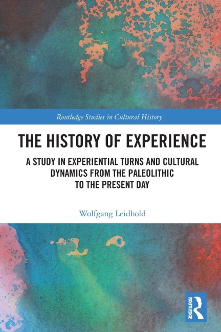 The History of Experience: A Study in Experiential Turns and Cultural Dynamics from the Paleolithic to the Present Day