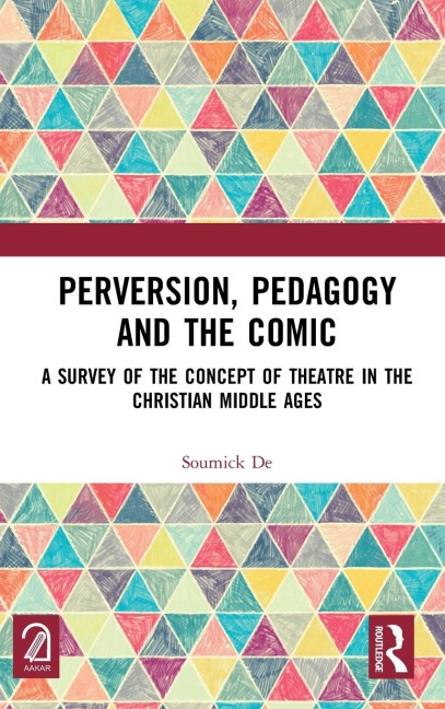 Perversion, Pedagogy and the Comic: A Survey of the Concept of Theatre in the Christian Middle Ages