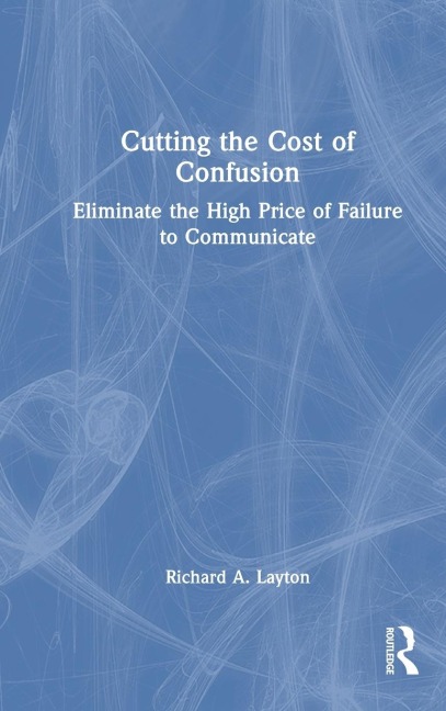 Cutting the Cost of Confusion: Eliminate the High Price of Failure to Communicate
