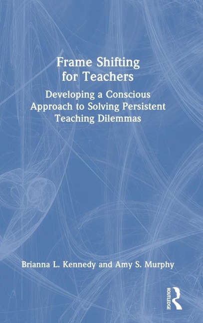 Frame Shifting for Teachers: Developing a Conscious Approach to Solving Persistent Teaching Dilemmas