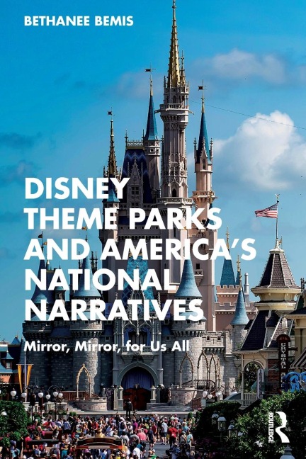 Disney Theme Parks and Americas National Narratives: Mirror, Mirror, for Us All