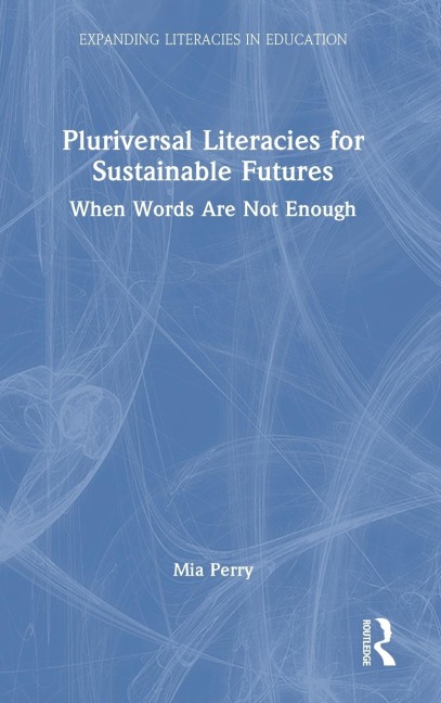 Pluriversal Literacies for Sustainable Futures: When Words Are Not Enough