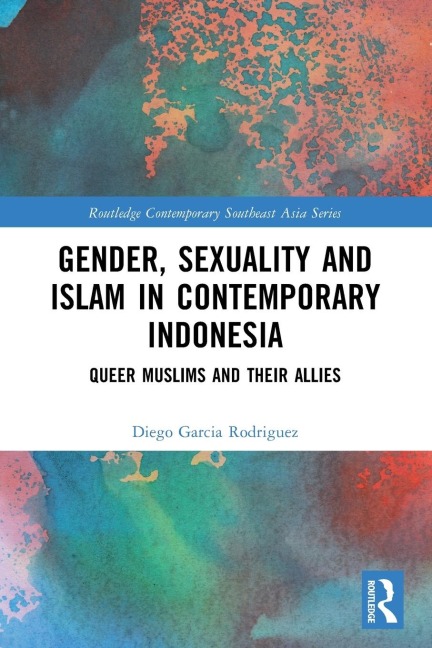 Gender, Sexuality and Islam in Contemporary Indonesia: Queer Muslims and their Allies