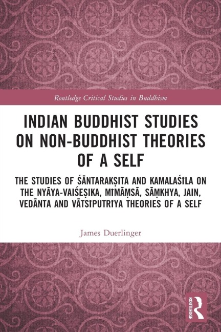 Indian Buddhist Studies on Non-Buddhist Theories of a Self: The Studies of ¿¿ntarak¿ita and Kamala¿¿la on the Ny¿ya-Vai¿e¿ika, M¿m¿¿s¿, S¿¿khya, Jain, Ved¿nta and V¿ts¿putr¿ya Theories of a Self