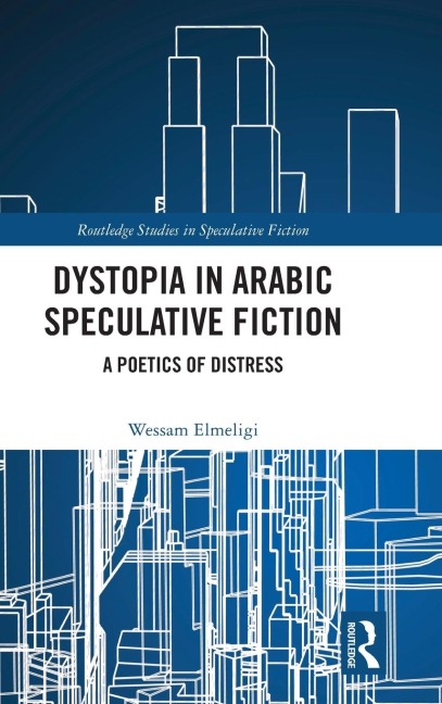 Dystopia in Arabic Speculative Fiction: A Poetics of Distress