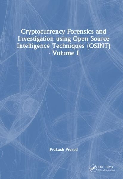 Cryptocurrency Forensics and Investigation using Open Source Intelligence Techniques (OSINT): Volume I