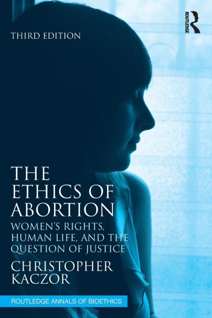 The Ethics of Abortion: Womens Rights, Human Life, and the Question of Justice