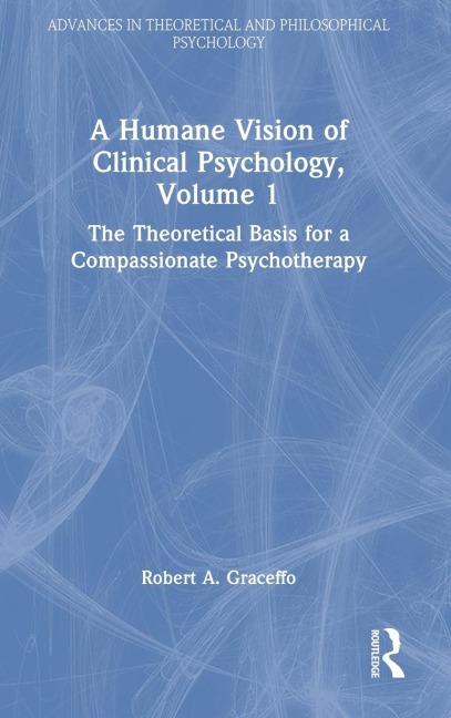 A Humane Vision of Clinical Psychology, Volume 1: The Theoretical Basis for a Compassionate Psychotherapy