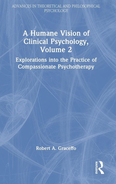 A Humane Vision of Clinical Psychology, Volume 2: Explorations into the Practice of Compassionate Psychotherapy