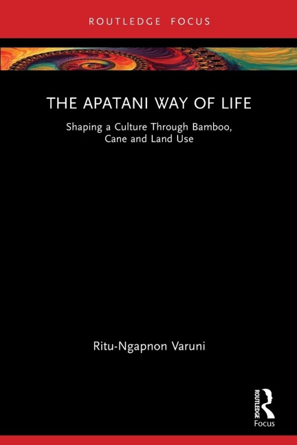 The Apatani Way of Life: Shaping a Culture Through Bamboo, Cane and Land Use