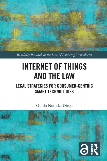 Internet of Things and the Law: Legal Strategies for Consumer-Centric Smart Technologies