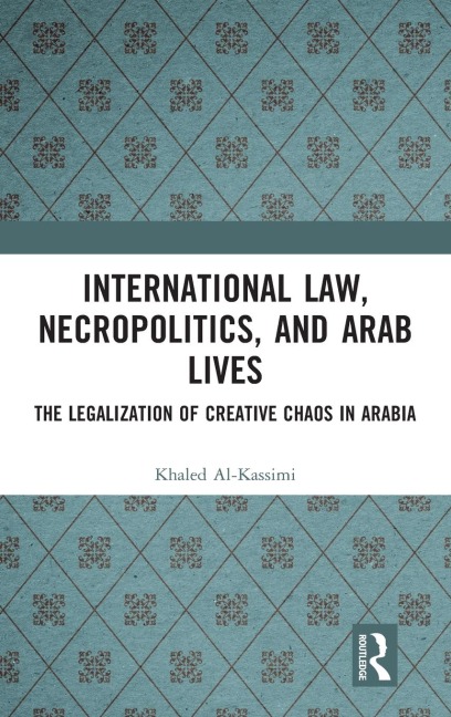 International Law, Necropolitics, and Arab Lives: The Legalization of Creative Chaos in Arabia