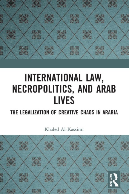 International Law, Necropolitics, and Arab Lives: The Legalization of Creative Chaos in Arabia