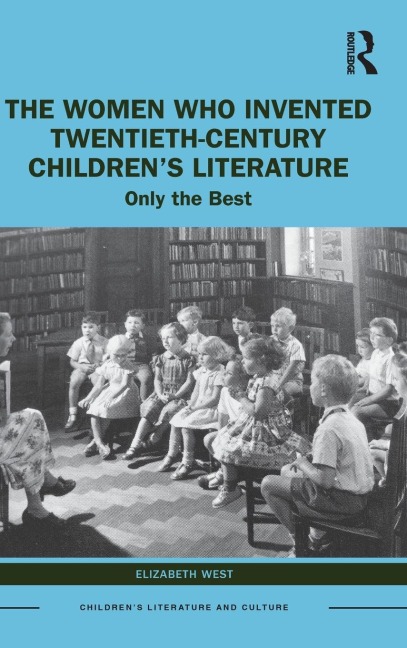 The Women Who Invented Twentieth-Century Childrens Literature: Only the Best