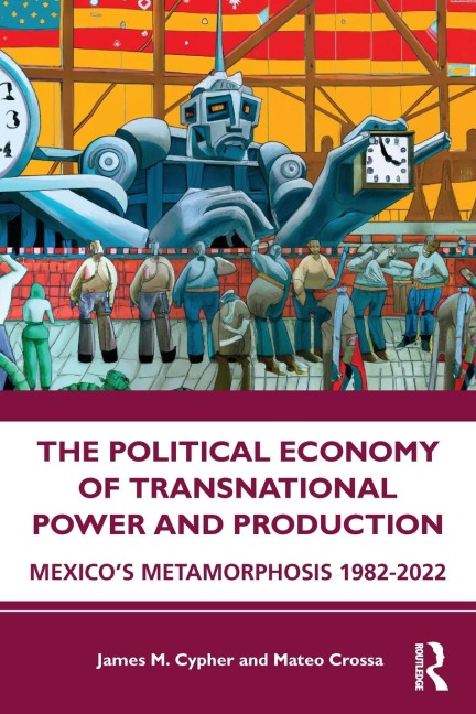 The Political Economy of Transnational Power and Production: Mexicos Metamorphosis 1982-2022