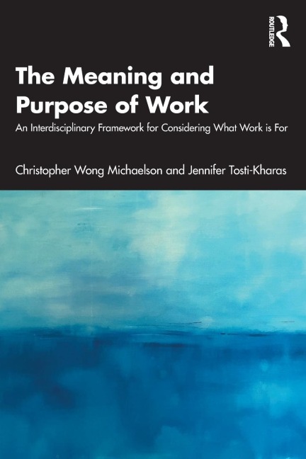The Meaning and Purpose of Work: An Interdisciplinary Framework for Considering What Work is For