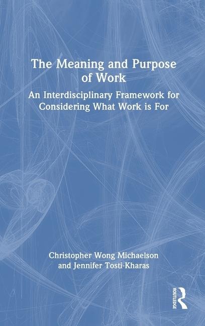 The Meaning and Purpose of Work: An Interdisciplinary Framework for Considering What Work is For