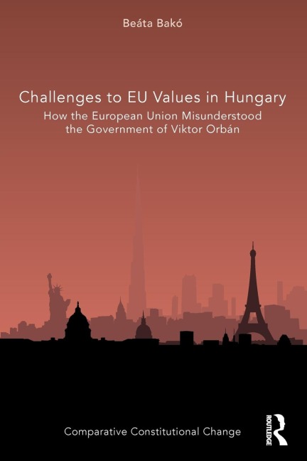 Challenges to EU Values in Hungary: How the European Union Misunderstood the Government of Viktor Orbán