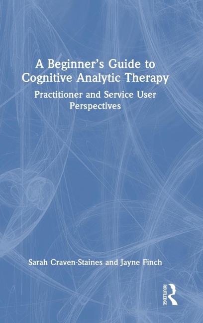 A Beginner's Guide to Cognitive Analytic Therapy: Practitioner and Service User Perspectives